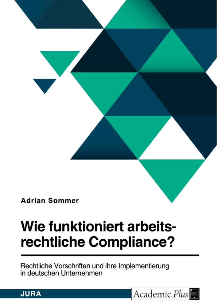 Titel: Wie funktioniert arbeitsrechtliche Compliance? Rechtliche Vorschriften und ihre Implementierung in deutschen Unternehmen