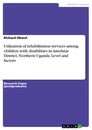 Titre: Utilization of rehabilitation services among children with disabilities in Amolatar District, Northern Uganda. Level and factors