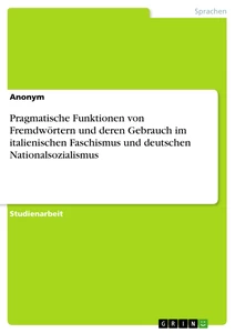 Titel: Pragmatische Funktionen von Fremdwörtern und deren Gebrauch im italienischen Faschismus und deutschen Nationalsozialismus