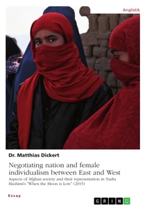 Titel: Negotiating nation and female individualism between East and West. Aspects of Afghan society and their representation in Nadia Hashimi's "When the Moon is Low" (2015)