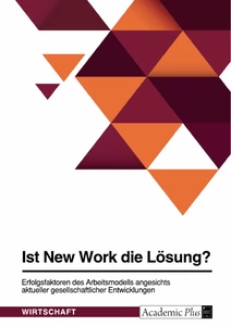 Título: Ist New Work die Lösung? Erfolgsfaktoren des Arbeitsmodells angesichts aktueller gesellschaftlicher Entwicklungen