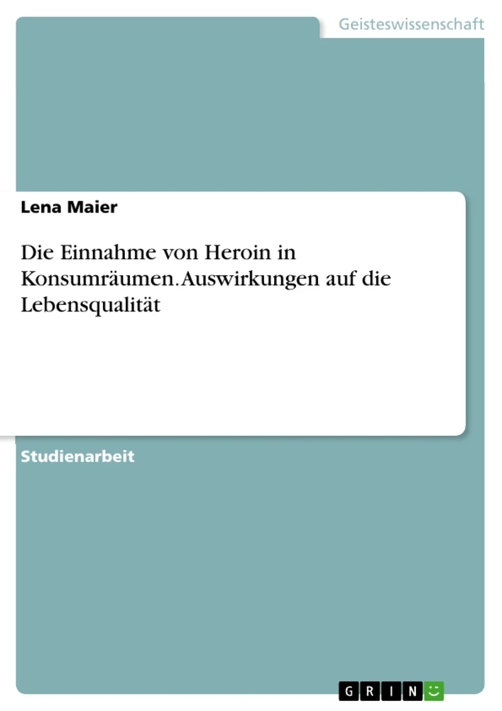 Titel: Die Einnahme von Heroin in Konsumräumen. Auswirkungen auf die Lebensqualität