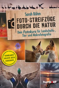 Titel: Foto-Streifzüge durch die Natur. Dein Fotokurs für Landschafts-, Tier- und Makrofotografie