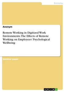 Titel: Remote Working in Digitized Work Environments. The Effects of Remote Working on Employees’ Psychological Wellbeing