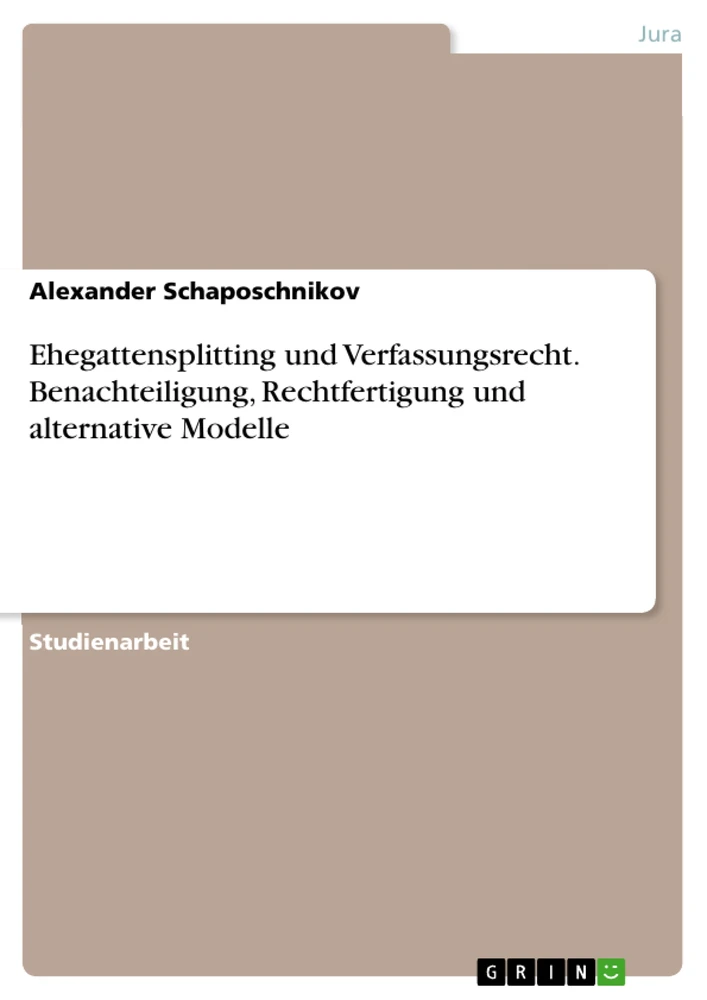 Title: Ehegattensplitting und Verfassungsrecht. Benachteiligung, Rechtfertigung und alternative Modelle