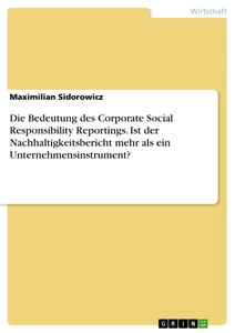 Titel: Die Bedeutung des Corporate Social Responsibility Reportings. Ist der Nachhaltigkeitsbericht mehr als ein Unternehmensinstrument?