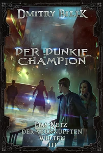 Titel: Der dunkle Champion (Das Netz der verknüpften Welten Buch 3): LitRPG-Serie