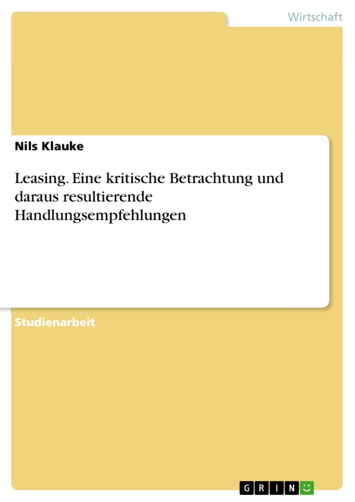 Title: Leasing. Eine kritische Betrachtung und daraus resultierende Handlungsempfehlungen