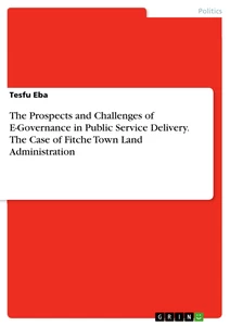 Title: The Prospects and Challenges of E-Governance in Public Service Delivery. The Case 
of Fitche Town Land Administration