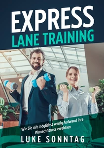 Titel: Express Lane Training - Wie Sie mit möglichst wenig Aufwand ihre Wunschfitness erreichen