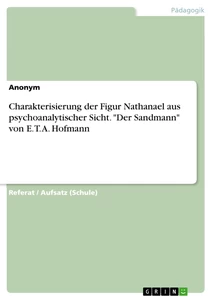 Titel: Charakterisierung der Figur Nathanael aus psychoanalytischer Sicht. "Der Sandmann" von E. T. A. Hofmann