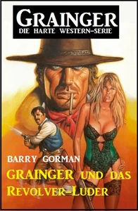 Titel: Grainger und das Revolver-Luder: Grainger - die harte Western-Serie