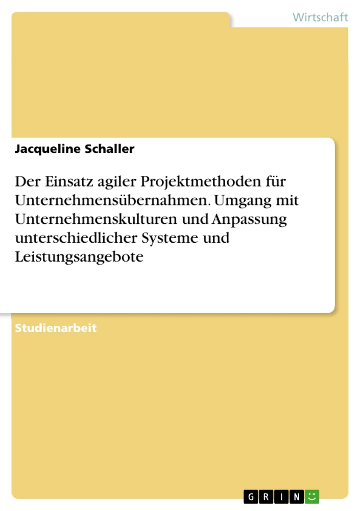 Título: Der Einsatz agiler Projektmethoden für Unternehmensübernahmen. Umgang mit Unternehmenskulturen und Anpassung unterschiedlicher Systeme und Leistungsangebote