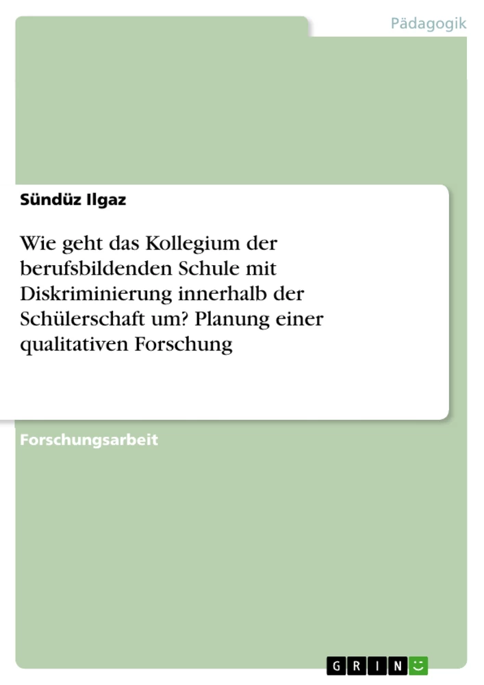 Titel: Wie geht das Kollegium der berufsbildenden Schule mit Diskriminierung innerhalb der Schülerschaft um? Planung einer qualitativen Forschung