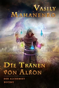 Titel: Die Tränen von Alron (Der Alchemist Buch #3): LitRPG-Serie
