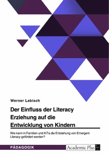 Titre: Der Einfluss der Literacy Erziehung auf die Entwicklung von Kindern. Wie kann in Familien und KiTa die Entstehung von Emergent Literacy gefördert werden?