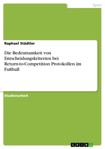 Titel: Die Bedeutsamkeit von Entscheidungskriterien bei Return-to-Competition Protokollen im Fußball