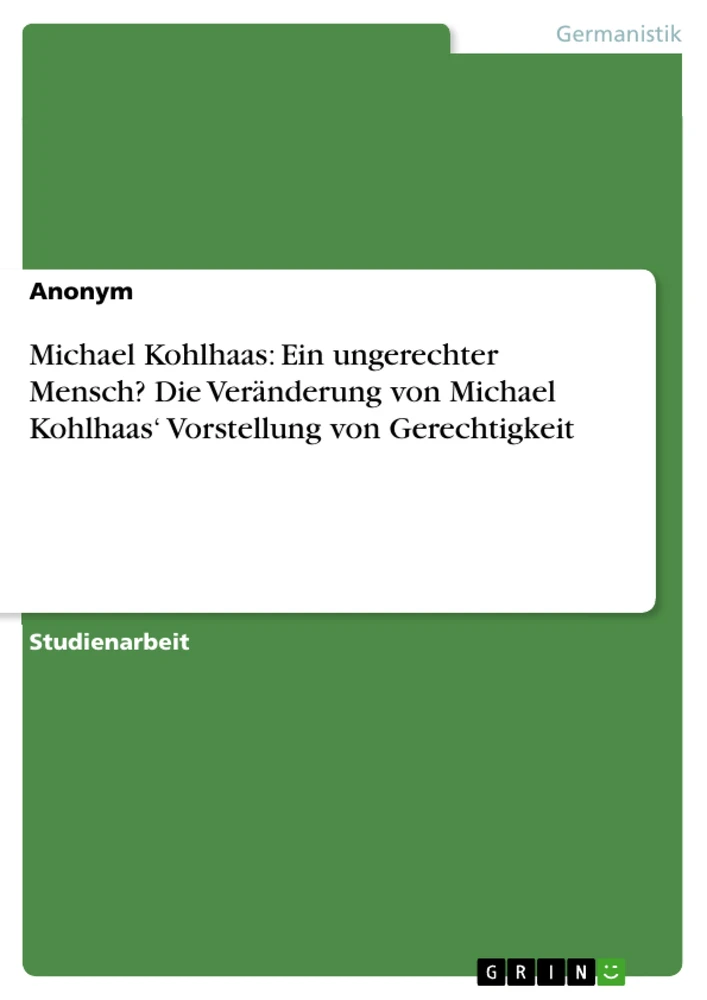 Titel: Michael Kohlhaas: Ein ungerechter Mensch? Die Veränderung von Michael Kohlhaas‘ Vorstellung von Gerechtigkeit