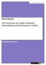 Title: Die Geschichte der Zahlen. Herkunft, Entwicklung und Verbreitung der Zahlen