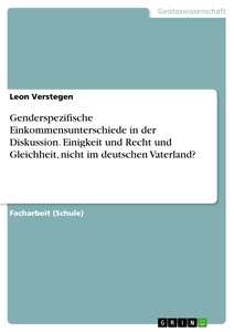 Titel: Genderspezifische Einkommensunterschiede in der Diskussion. Einigkeit und Recht und Gleichheit, nicht im deutschen Vaterland?