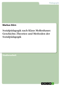 Title: Sozialpädagogik nach Klaus Mollenhauer. Geschichte, Theorien und Methoden der Sozialpädagogik