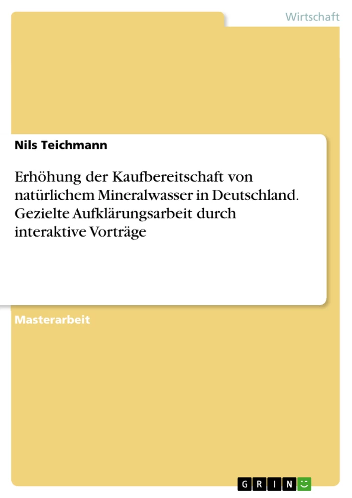 Titel: Erhöhung der Kaufbereitschaft von natürlichem Mineralwasser in Deutschland. Gezielte Aufklärungsarbeit durch interaktive Vorträge