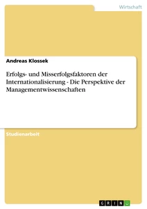 Titel: Erfolgs- und Misserfolgsfaktoren der Internationalisierung - Die Perspektive der Managementwissenschaften