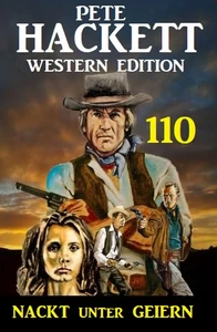 Titel: Nackt unter Geiern: Pete Hackett Western Edition 110