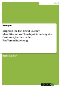 Title: Mapping the Fan-Brand Journey. Identifikation von Touchpoints entlang der Customer Journey in der Fan-Verein-Beziehung