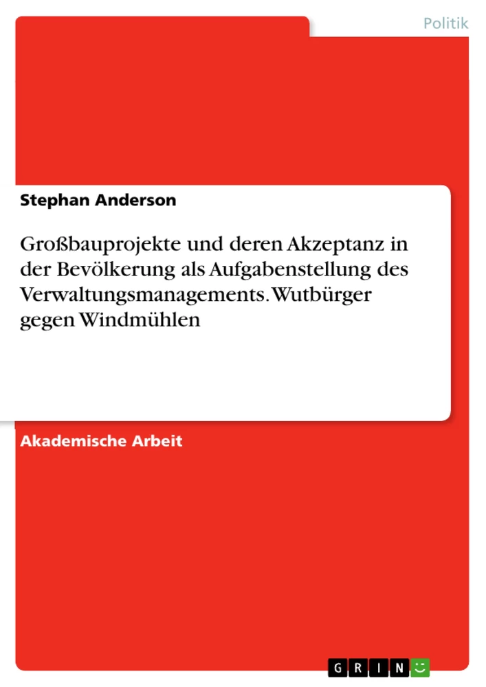 Título: Großbauprojekte und deren Akzeptanz in der Bevölkerung als Aufgabenstellung des Verwaltungsmanagements. Wutbürger gegen Windmühlen