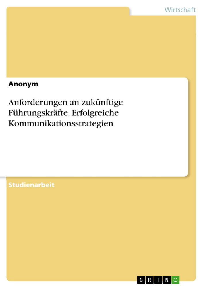 Titel: Anforderungen an zukünftige Führungskräfte. Erfolgreiche Kommunikationsstrategien