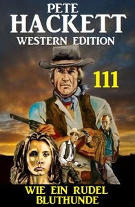 Titel: Wie ein Rudel Bluthunde: Pete Hackett Western Edition 111