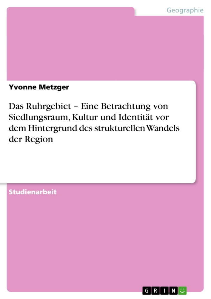 Titre: Das Ruhrgebiet – Eine Betrachtung von Siedlungsraum, Kultur und Identität vor dem Hintergrund des strukturellen Wandels der Region