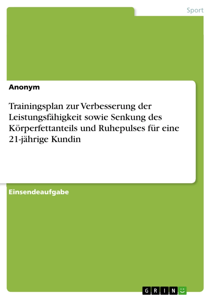 Title: Trainingsplan zur Verbesserung der Leistungsfähigkeit sowie Senkung des Körperfettanteils und Ruhepulses für eine 21-jährige Kundin