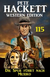 Titel: Die Spur führt nach Mexiko: Pete Hackett Western Edition 115