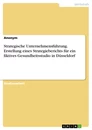 Title: Strategische Unternehmensführung. Erstellung eines Strategieberichts für ein fiktives Gesundheitsstudio in Düsseldorf