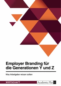 Title: Employer Branding für die Generationen Y und Z. Was Arbeitgeber wissen sollten