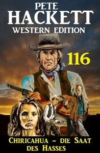 Titel: Chiricahua - Die Saat des Hasses: Pete Hackett Western Edition 116