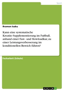 Titel: Kann eine systematische Kreatin‐Supplementierung im Fußball, anhand einer Fast‐ und Slowloadkur, zu einer Leistungsverbesserung im konditionellen Bereich führen?