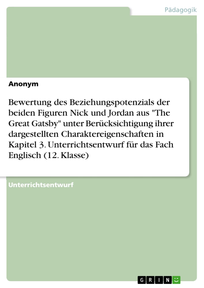 Titel: Bewertung des Beziehungspotenzials der beiden Figuren Nick und Jordan aus "The Great Gatsby" unter Berücksichtigung ihrer dargestellten Charaktereigenschaften in Kapitel 3. Unterrichtsentwurf für das Fach Englisch (12. Klasse)