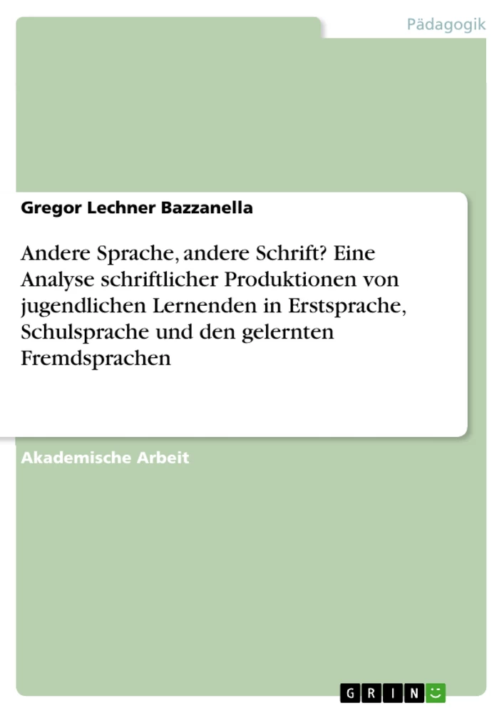 Titel: Andere Sprache, andere Schrift? Eine Analyse schriftlicher Produktionen von jugendlichen Lernenden in Erstsprache, Schulsprache und den gelernten Fremdsprachen