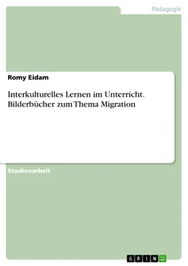Titel: Interkulturelles Lernen im Unterricht. Bilderbücher zum Thema Migration