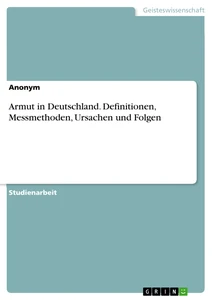 Titel: Armut in Deutschland. Definitionen, Messmethoden, Ursachen und Folgen