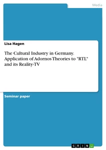 Title: The Cultural Industry in Germany. Application of Adornos Theories to "RTL" and its Reality-TV