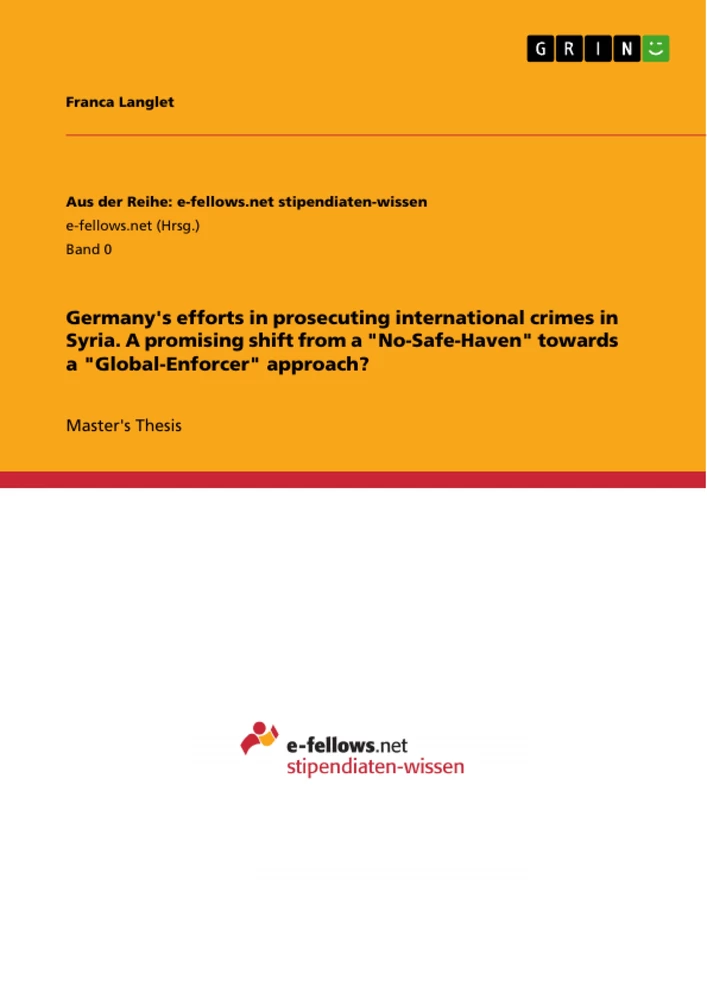 Titel: Germany's efforts in prosecuting international crimes in Syria. A promising shift from a "No-Safe-Haven" towards a "Global-Enforcer" approach?
