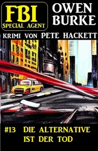 Titel: Special Agent Owen Burke 13: Die Alternative ist der Tod
