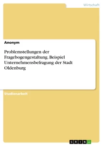Titel: Problemstellungen der Fragebogengestaltung. Beispiel Unternehmensbefragung der Stadt Oldenburg