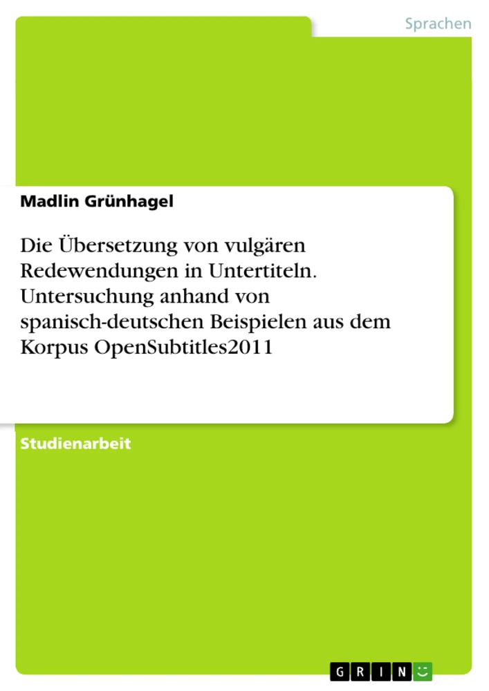 Título: Die Übersetzung von vulgären Redewendungen in Untertiteln. Untersuchung anhand von spanisch-deutschen Beispielen aus dem Korpus OpenSubtitles2011