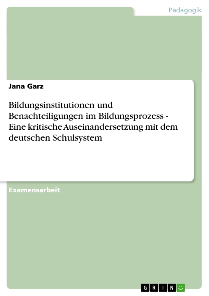 Titel: Bildungsinstitutionen und Benachteiligungen im Bildungsprozess - Eine kritische Auseinandersetzung mit dem deutschen Schulsystem