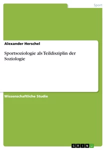 Titel: Sportsoziologie als Teildisziplin der Soziologie